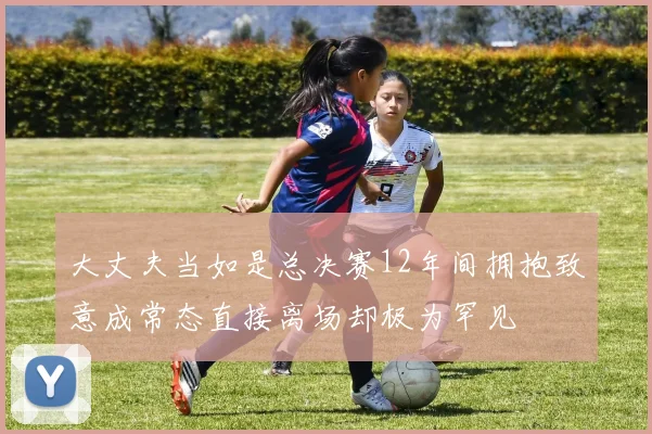 大丈夫当如是总决赛12年间拥抱致意成常态直接离场却极为罕见